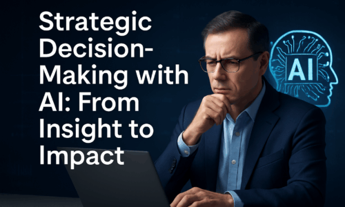 Strategic Decision-Making with AI: From Insight to Impact