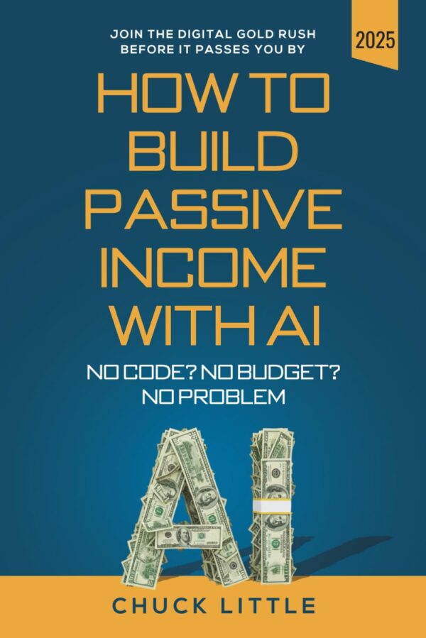 Build Passive Income with AI – No Code? No Budget? No Problem!: Join the Digital Gold Rush Before It Passes You By Paperback